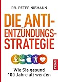 Die Anti-Entzündungs-Strategie: Wie Sie gesund 100 Jahre alt wer